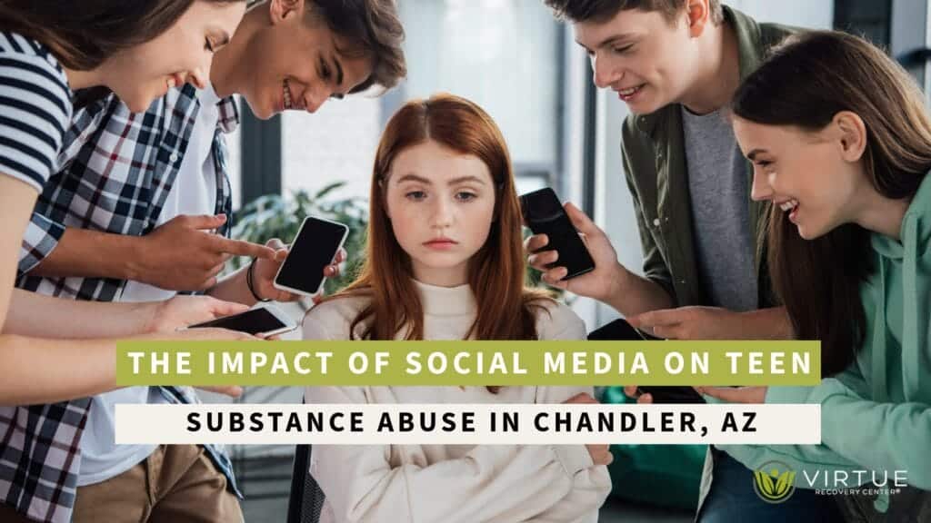 The Impact of Social Media on Teen Substance Abuse in Chandler AZ Virtue Recovery